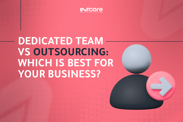 Dedicated Team vs Outsourcing: Which Model Is Right for Your Business? 